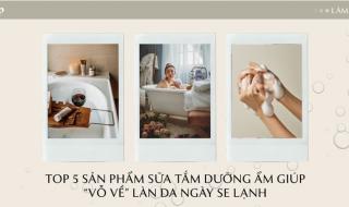 Top 5 sản phẩm sữa tắm dưỡng ẩm giúp “vỗ về” làn da ngày se lạnh