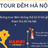 Những trải nghiệm tour đêm không thể bỏ lỡ tại thủ đô Hà Nội